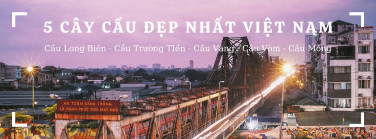 5 cây cầu đẹp nhất Việt Nam dân du lịch đừng bỏ lỡ cơ hội check-in